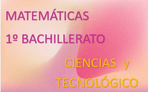 Matemáticas: 1º Bachillerato Ciencias y Tecnológico